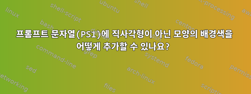 프롬프트 문자열(PS1)에 직사각형이 아닌 모양의 배경색을 어떻게 추가할 수 있나요?