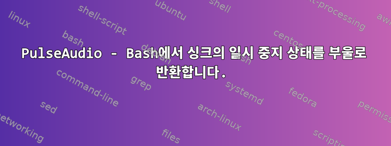 PulseAudio - Bash에서 싱크의 일시 중지 상태를 부울로 반환합니다.