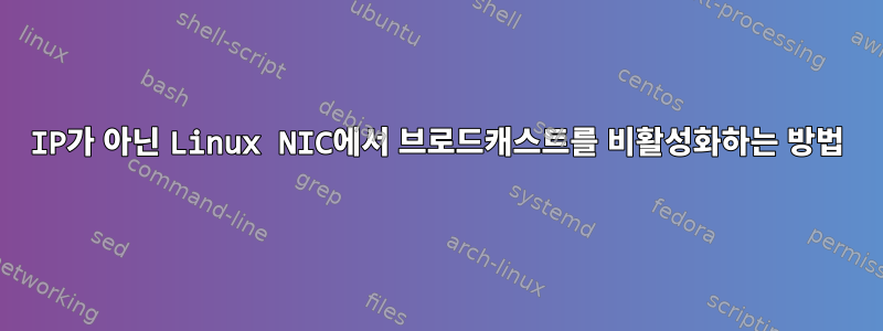 IP가 아닌 Linux NIC에서 브로드캐스트를 비활성화하는 방법