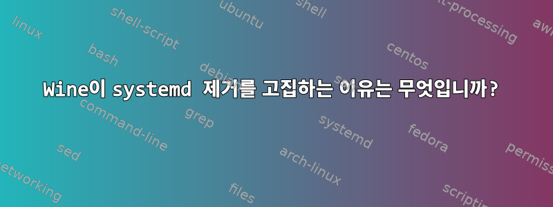 Wine이 systemd 제거를 고집하는 이유는 무엇입니까?