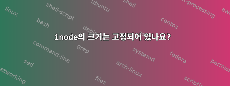 inode의 크기는 고정되어 있나요?