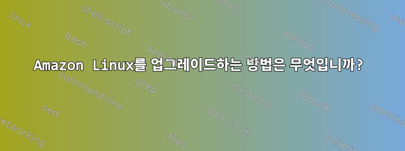 Amazon Linux를 업그레이드하는 방법은 무엇입니까?