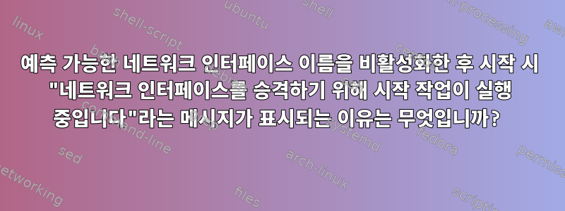 예측 가능한 네트워크 인터페이스 이름을 비활성화한 후 시작 시 "네트워크 인터페이스를 승격하기 위해 시작 작업이 실행 중입니다"라는 메시지가 표시되는 이유는 무엇입니까?