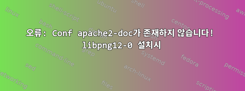 오류: Conf apache2-doc가 존재하지 않습니다! libpng12-0 설치시