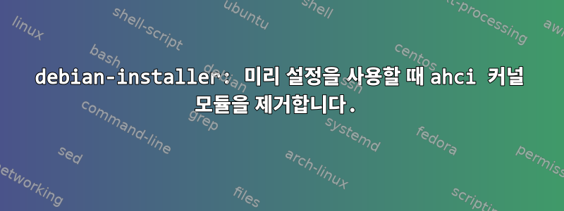 debian-installer: 미리 설정을 사용할 때 ahci 커널 모듈을 제거합니다.