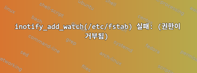 inotify_add_watch(/etc/fstab) 실패: (권한이 거부됨)