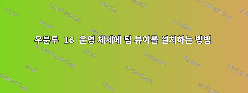 우분투 16 운영 체제에 팀 뷰어를 설치하는 방법