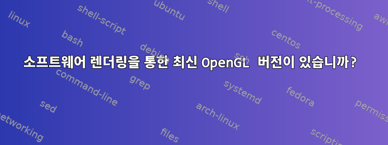 소프트웨어 렌더링을 통한 최신 OpenGL 버전이 있습니까?