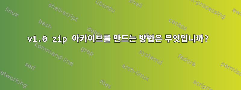 v1.0 zip 아카이브를 만드는 방법은 무엇입니까?