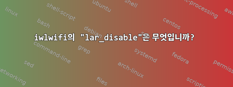 iwlwifi의 "lar_disable"은 무엇입니까?