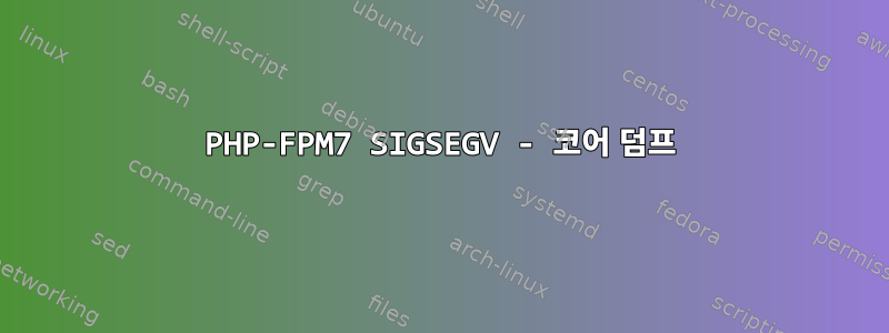 PHP-FPM7 SIGSEGV - 코어 덤프