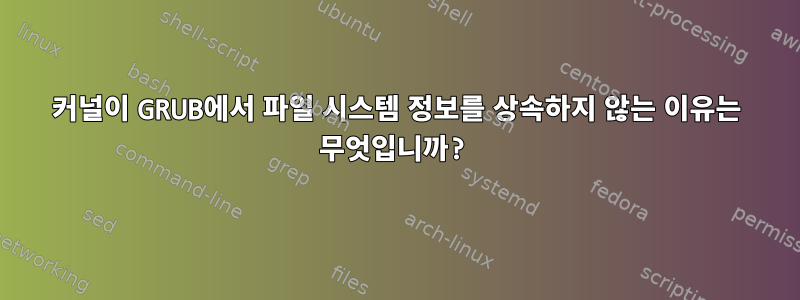 커널이 GRUB에서 파일 시스템 정보를 상속하지 않는 이유는 무엇입니까?