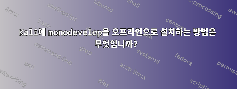 Kali에 monodevelop을 오프라인으로 설치하는 방법은 무엇입니까?