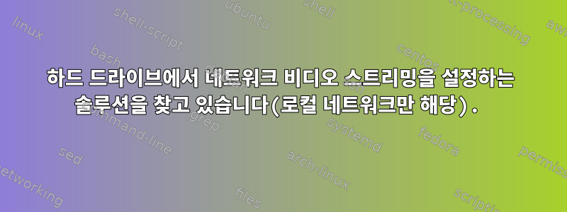 하드 드라이브에서 네트워크 비디오 스트리밍을 설정하는 솔루션을 찾고 있습니다(로컬 네트워크만 해당).