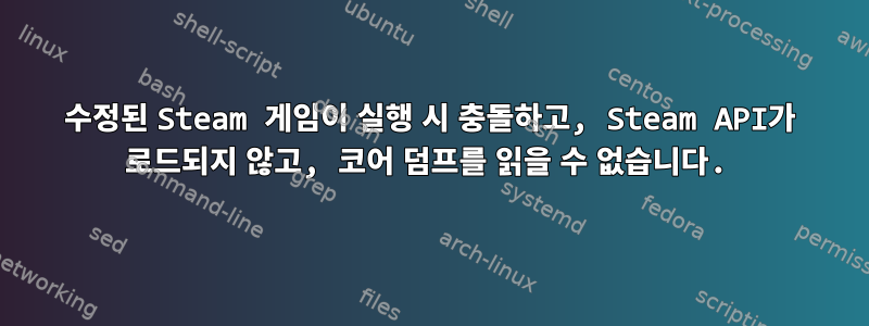 수정된 Steam 게임이 실행 시 충돌하고, Steam API가 로드되지 않고, 코어 덤프를 읽을 수 없습니다.