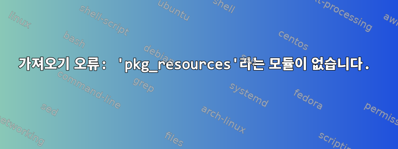 가져오기 오류: 'pkg_resources'라는 모듈이 없습니다.