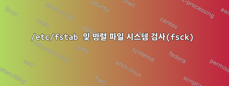 /etc/fstab 및 병렬 파일 시스템 검사(fsck)