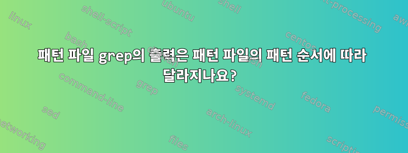 패턴 파일 grep의 출력은 패턴 파일의 패턴 순서에 따라 달라지나요?