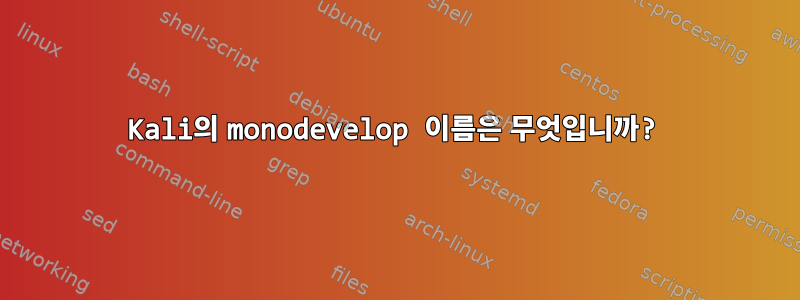 Kali의 monodevelop 이름은 무엇입니까?