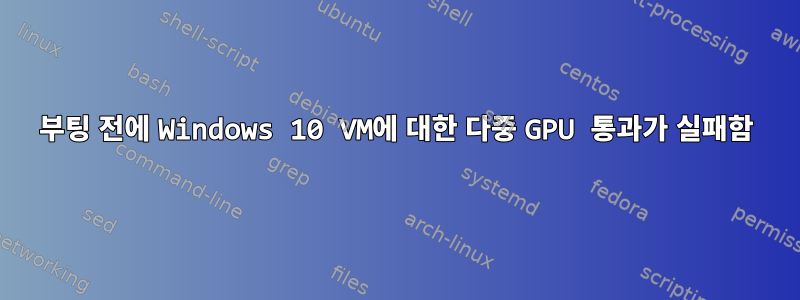 부팅 전에 Windows 10 VM에 대한 다중 GPU 통과가 실패함