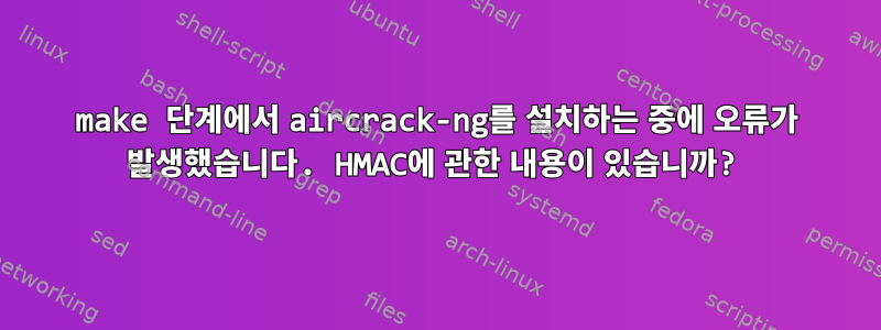 make 단계에서 aircrack-ng를 설치하는 중에 오류가 발생했습니다. HMAC에 관한 내용이 있습니까?