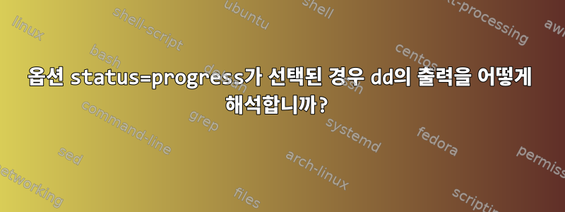 옵션 status=progress가 선택된 경우 dd의 출력을 어떻게 해석합니까?