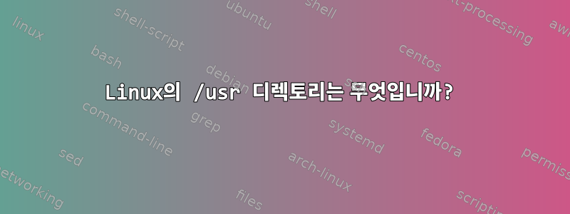 Linux의 /usr 디렉토리는 무엇입니까?