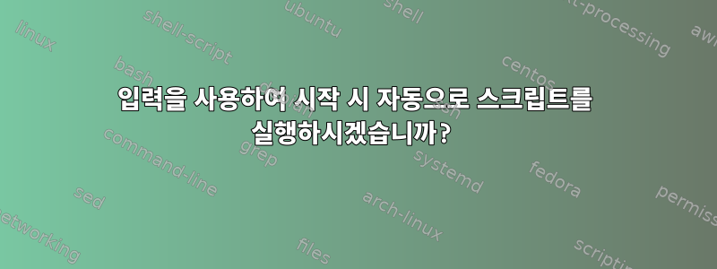 입력을 사용하여 시작 시 자동으로 스크립트를 실행하시겠습니까?