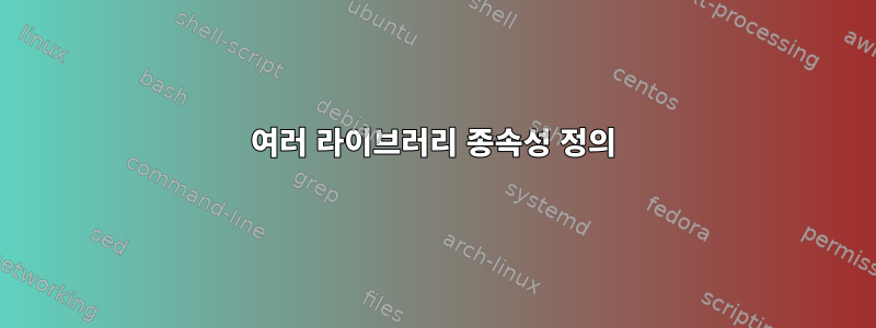 여러 라이브러리 종속성 정의