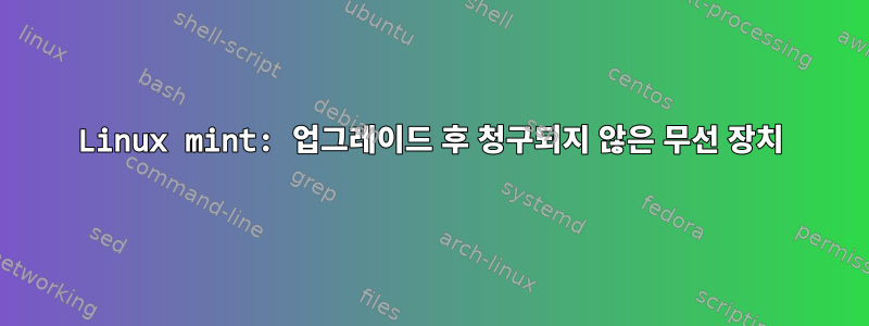 Linux mint: 업그레이드 후 청구되지 않은 무선 장치