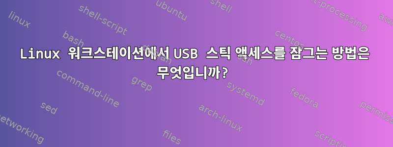 Linux 워크스테이션에서 USB 스틱 액세스를 잠그는 방법은 무엇입니까?