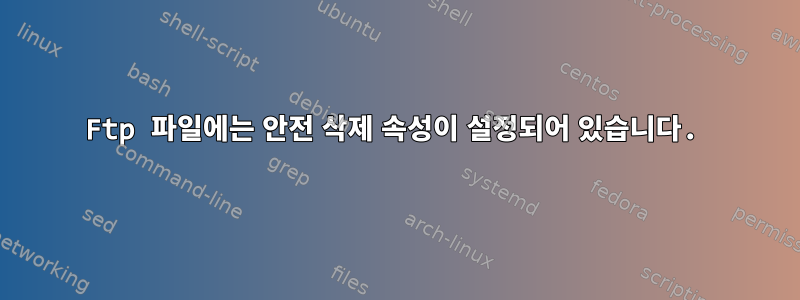 Ftp 파일에는 안전 삭제 속성이 설정되어 있습니다.