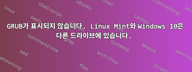 GRUB가 표시되지 않습니다. Linux Mint와 Windows 10은 다른 드라이브에 있습니다.