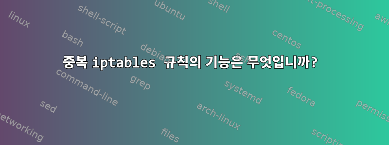 중복 iptables 규칙의 기능은 무엇입니까?