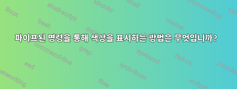 파이프된 명령을 통해 색상을 표시하는 방법은 무엇입니까?