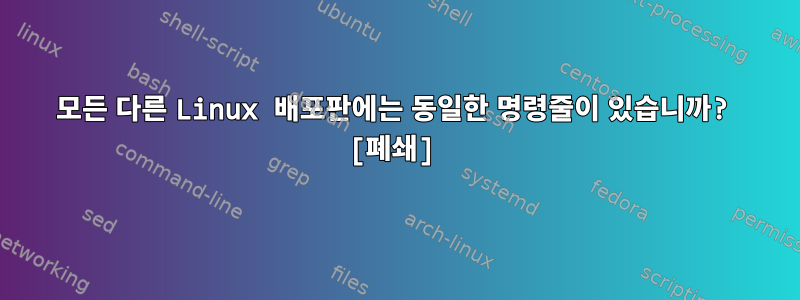 모든 다른 Linux 배포판에는 동일한 명령줄이 있습니까? [폐쇄]