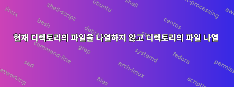 현재 디렉토리의 파일을 나열하지 않고 디렉토리의 파일 나열