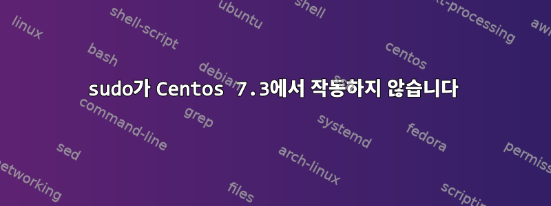 sudo가 Centos 7.3에서 작동하지 않습니다