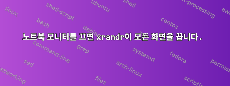 노트북 모니터를 끄면 xrandr이 모든 화면을 끕니다.