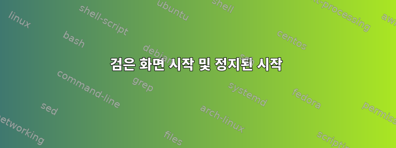 검은 화면 시작 및 정지된 시작