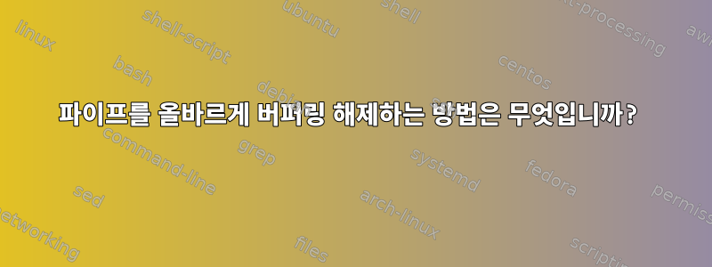 파이프를 올바르게 버퍼링 해제하는 방법은 무엇입니까?