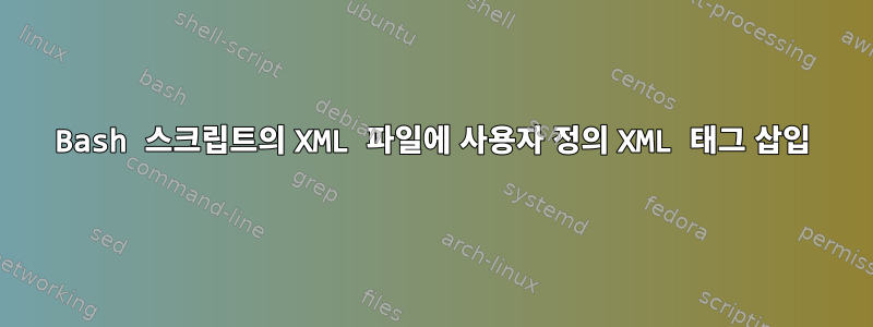 Bash 스크립트의 XML 파일에 사용자 정의 XML 태그 삽입