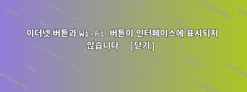 이더넷 버튼과 Wi-Fi 버튼이 인터페이스에 표시되지 않습니다. [닫기]