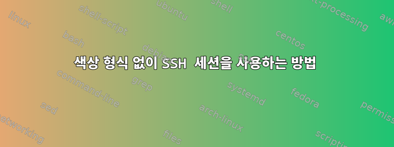 색상 형식 없이 SSH 세션을 사용하는 방법