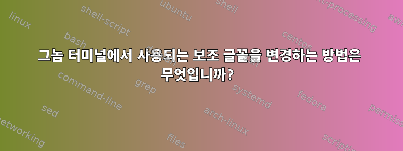 그놈 터미널에서 사용되는 보조 글꼴을 변경하는 방법은 무엇입니까?