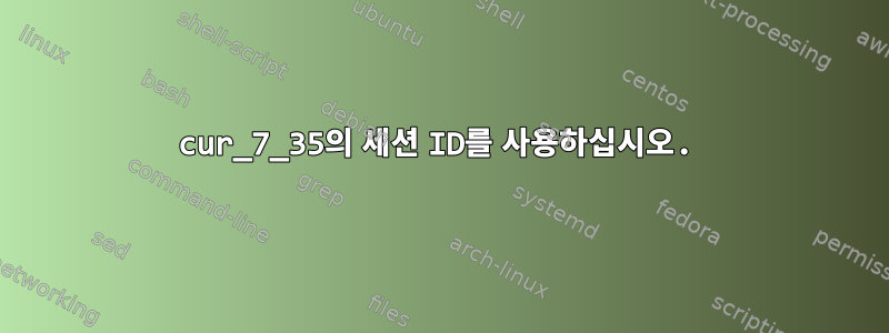 cur_7_35의 세션 ID를 사용하십시오.