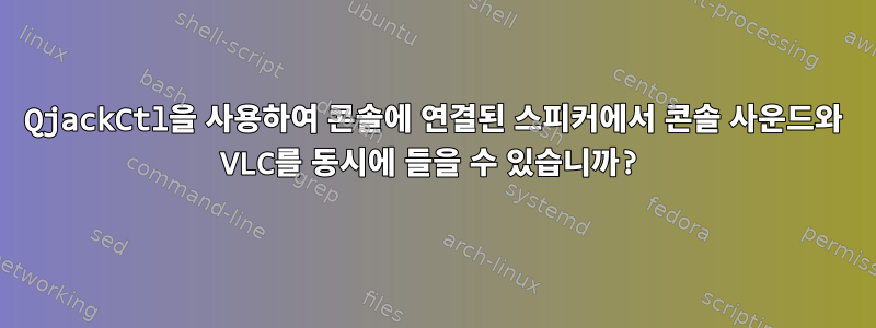 QjackCtl을 사용하여 콘솔에 연결된 스피커에서 콘솔 사운드와 VLC를 동시에 들을 수 있습니까?