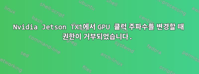 Nvidia Jetson TX1에서 GPU 클럭 주파수를 변경할 때 권한이 거부되었습니다.