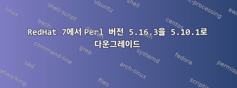 RedHat 7에서 Perl 버전 5.16.3을 5.10.1로 다운그레이드