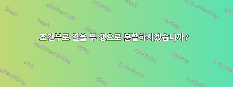 조건부로 열을 두 행으로 분할하시겠습니까?